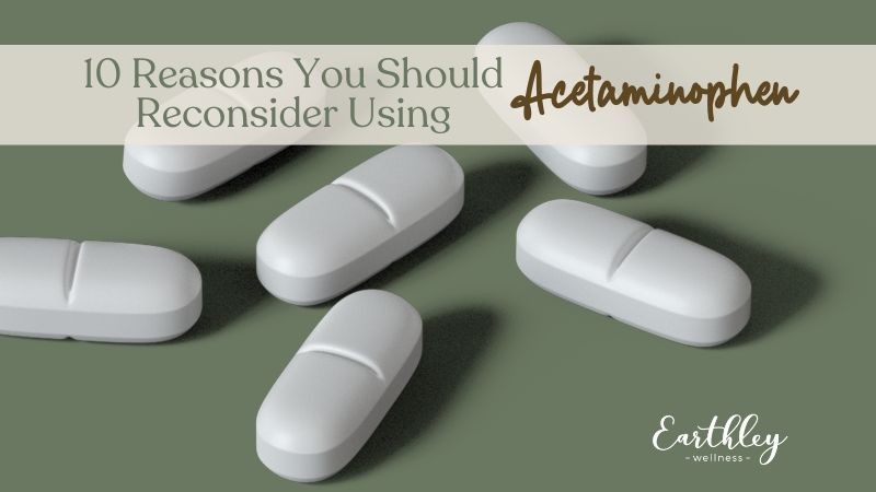 Earthley 10 Reasons You Should Reconsider Using Acetaminophen blog graphic with white oval pills on sage green background with cream text banner and brown script text