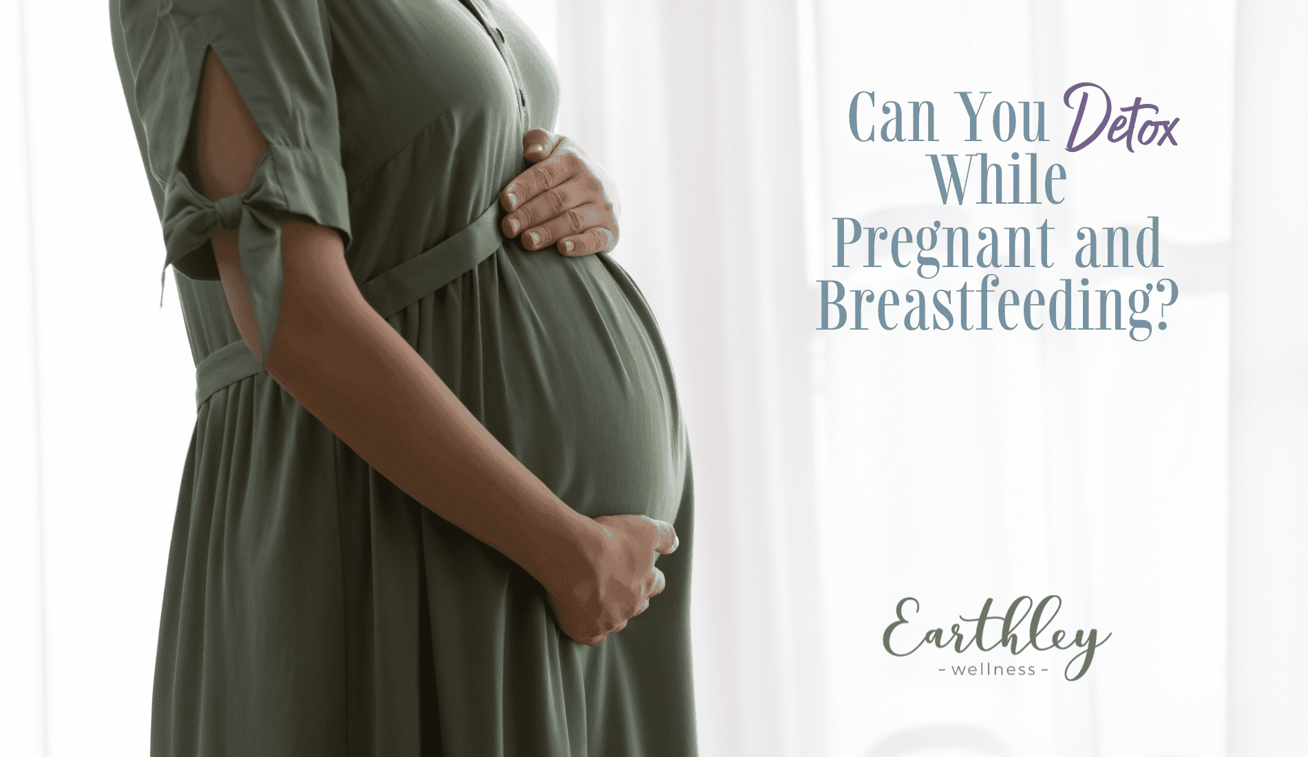 Can You Detox While Pregnant and Breastfeeding blog showing pregnant woman in olive green dress holding belly against white sheer curtain background