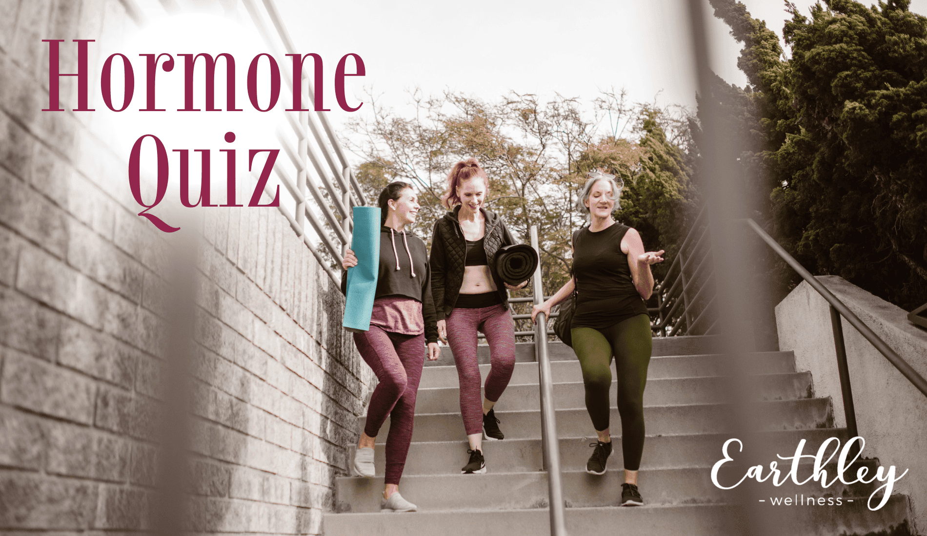 Hormone Quiz promotional graphic showing three women of different ages walking up outdoor concrete stairs together in athletic wear with sage green text overlay and Earthley Wellness logo
