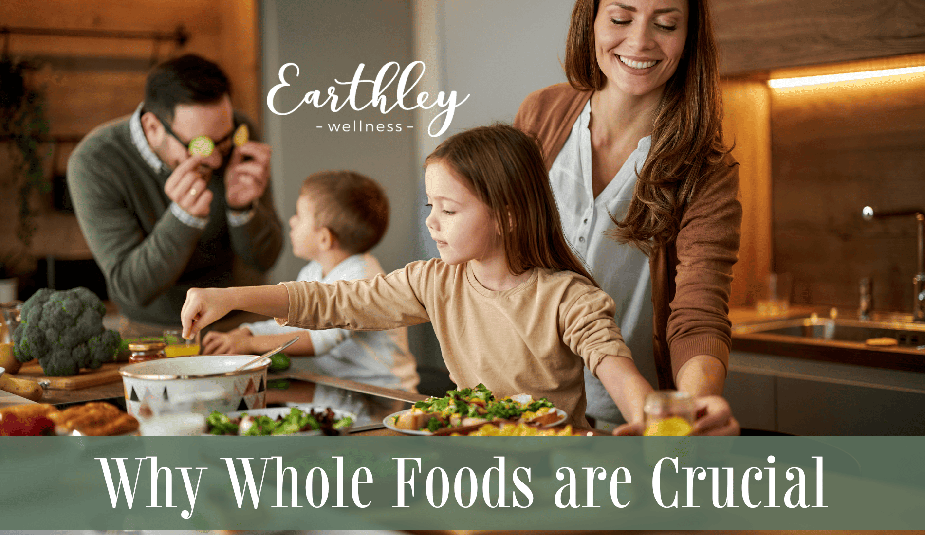 Why Whole Foods are Crucial blog header showing family in warm-lit kitchen with mother serving fresh salad to blonde daughter while father holds toddler at wooden table with healthy meal